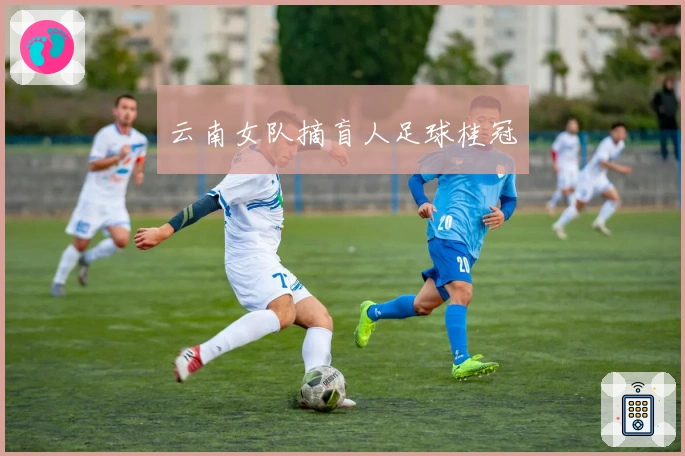 云南女队摘盲人足球桂冠