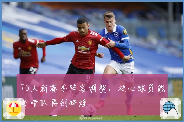 76人新赛季阵容调整，核心球员能否带队再创辉煌