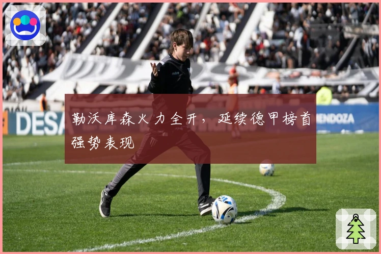 勒沃库森火力全开，延续德甲榜首强势表现